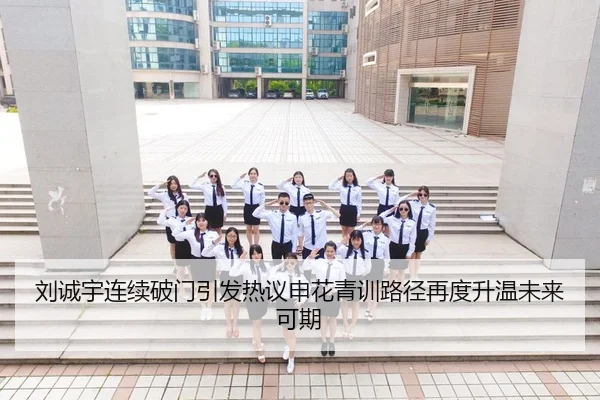 刘诚宇连续破门引发热议申花青训路径再度升温未来可期